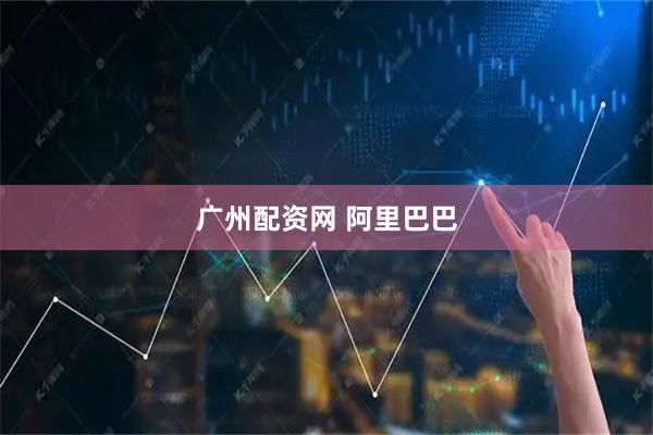 广州配资网 阿里巴巴
