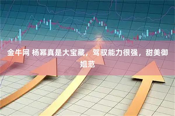 金牛网 杨幂真是大宝藏，驾驭能力很强，甜美御姐范