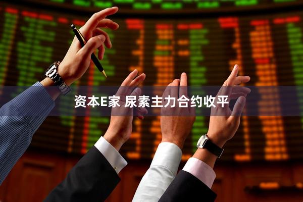 资本E家 尿素主力合约收平